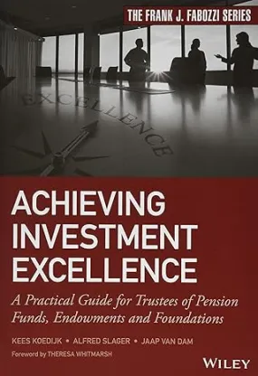 Achieving Investment Excellence: A Practical Guide For Trustees Of Pension Funds, Endowments And Foundations