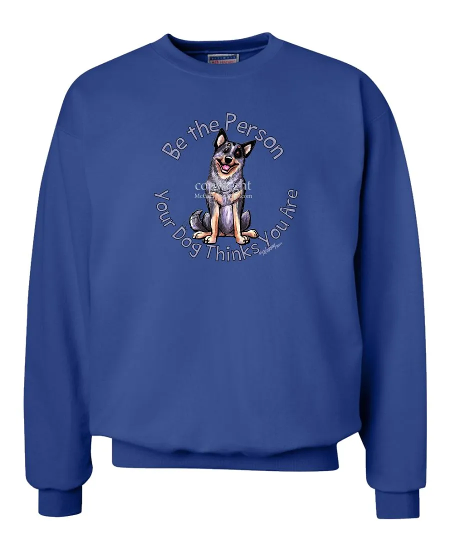 Australian Cattle Dog - Be The Person - Sweatshirt