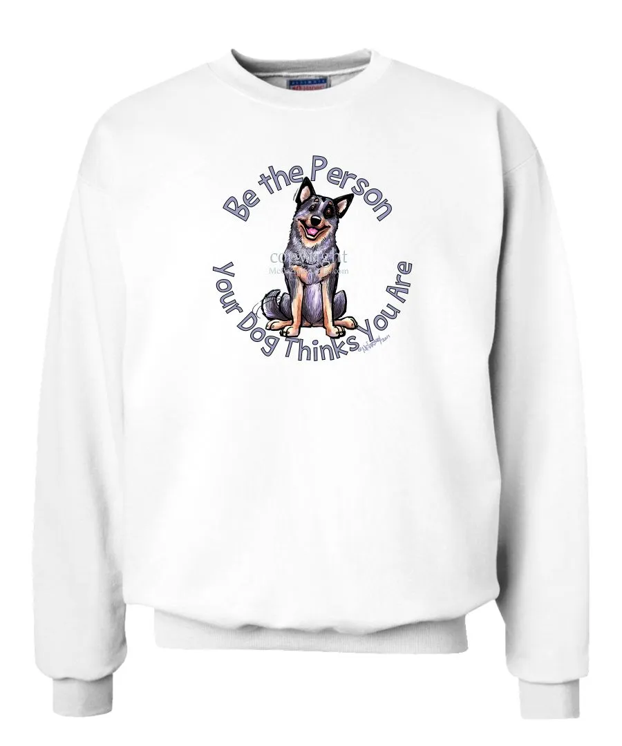 Australian Cattle Dog - Be The Person - Sweatshirt